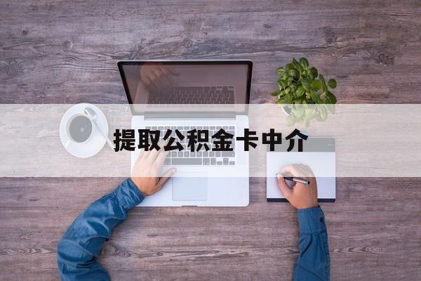 最新提取公积金卡中介方法分析(最方便真实的湖州公积金中介提取会不会存在诈骗方法)