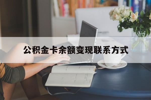 最新公积金卡余额变现联系方式方法分析(最方便真实的湖州公积金卡的钱怎么转到银行卡方法)