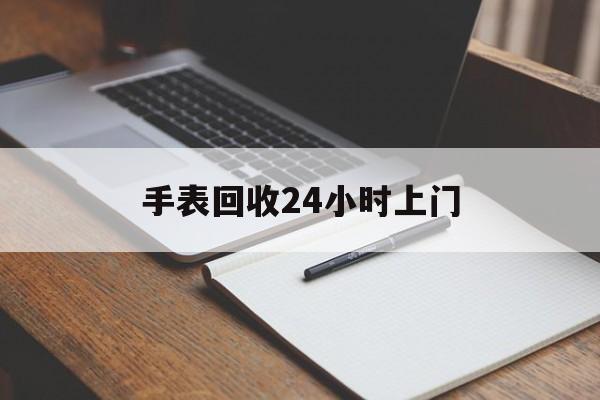 最新手表回收24小时上门方法分析(最方便真实的湖州天梭手表回收24小时上门方法)
