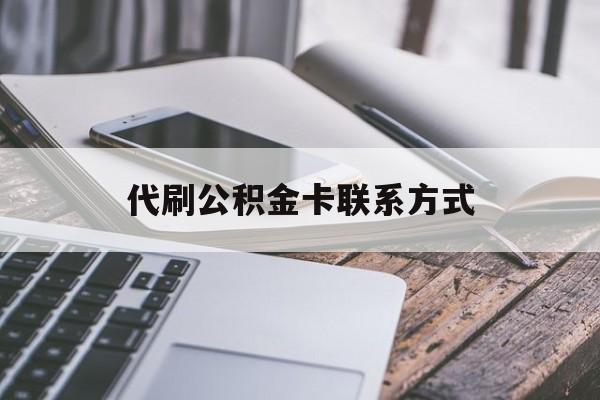 最新代刷公积金卡联系方式方法分析(最方便真实的湖州公积金公积金代办方法)