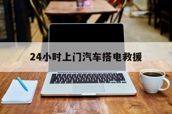 最新24小时上门汽车搭电救援方法分析(最方便真实的湖州搭电救援电话方法)